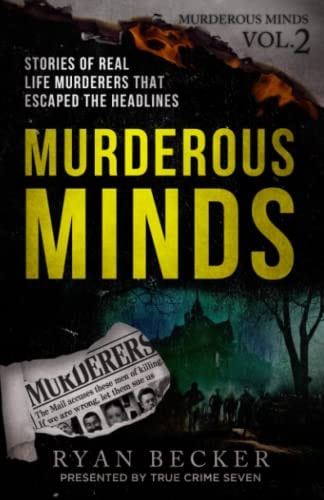 Murderous Minds Volume 2 Stories of Real Life Murderers that Escaped the Headlines