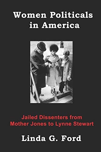 Women Politicals in America Jailed Dissenters from Mother Jones to Lynne Stewart