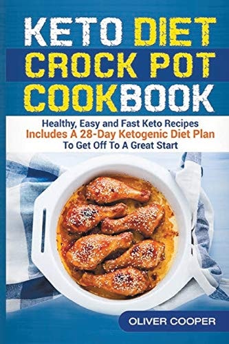 Keto Crock Pot Cookbook Healthy, Easy and Fast Keto Recipes Includes A 28-Day Ketogenic Diet Plan To Get Off To A Great Start