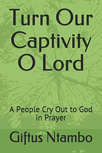 Turn Our Captivity O Lord A People Cry Out to God in Prayer