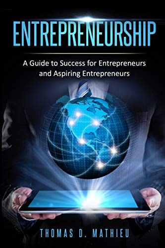 Entrepreneurship A Guide To Success For Entrepreneurs And Aspiring Entrepreneurs