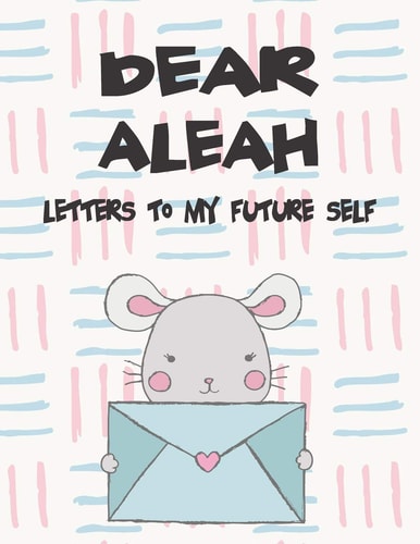 Dear Aleah, Letters to My Future Self A Girl's Thoughts