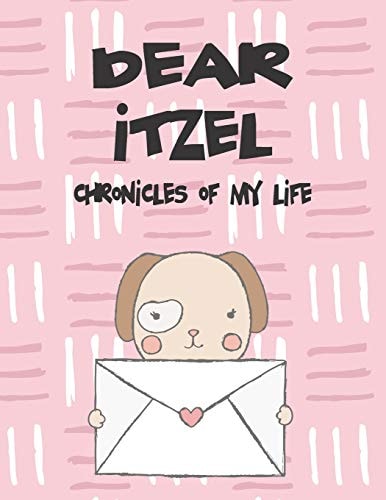 Dear Itzel, Chronicles of My Life A Girl's Thoughts
