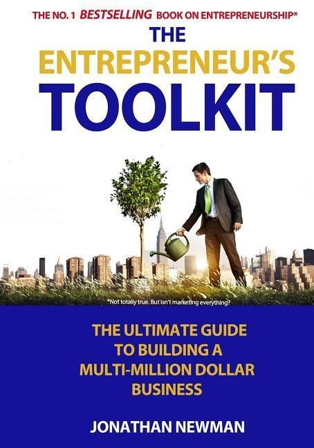 The Entrepreneurs Toolkit: The Ultimate Guide to Building a Multi-Million Dollar Business