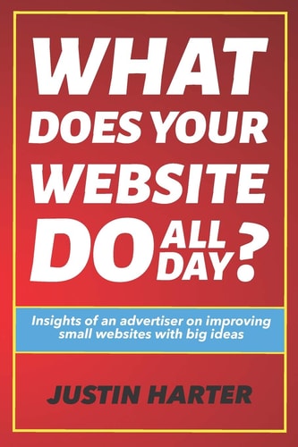 What Does Your Website Do All Day? Insights of an Advertiser on Improving Small Websites with Big Ideas