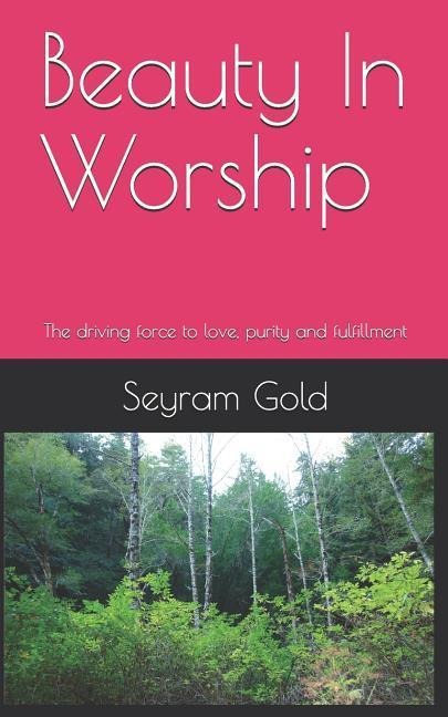 Beauty in Worship: The Driving Force to Love, Purity and Fulfillment