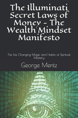 The Illuminati Secret Laws of Money - The Wealth Mindset Manifesto The Life Changing Magic and Habits of Spiritual Mastery