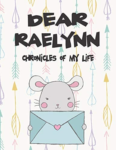 Dear Raelynn, Chronicles of My Life A Girl's Thoughts