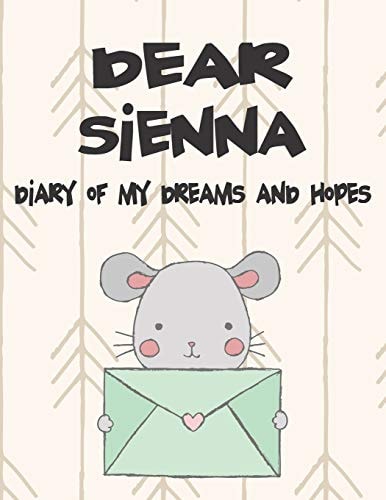 Dear Sienna, Diary of My Dreams and Hopes A Girl's Thoughts
