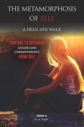 The Metamorphosis of Self a Delicate Walk Book 9 Fighting to Separate Anger and Codependency from Self