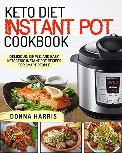 Keto Diet Instant Pot Cookbook Delicious, Simple, and Easy Ketogenic Instant Pot Recipes for Smart People
