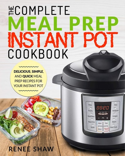 Meal Prep Instant Pot Cookbook The Complete Meal Prep Instant Pot Cookbook Delicious, Simple, and Quick Meal Prep Recipes for Your Instant Pot