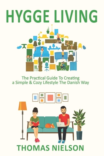 Hygge Living The Practical Guide To Creating a Simple & Cozy Lifestyle The Danish Way