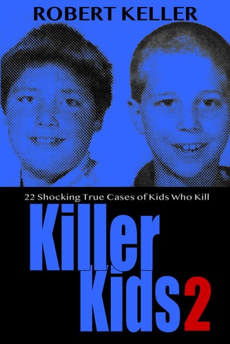 Killer Kids Volume 2 22 Shocking True Crime Cases of Kids Who Kill