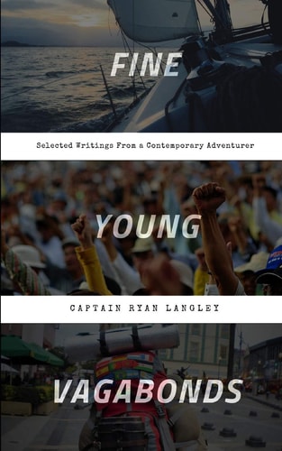 Fine Young Vagabonds Selected Writings From a Contemporary Adventurer