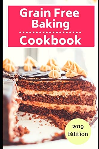 Grain Free Baking Cookbook Healthy Grain Free Baking and Dessert Recipes