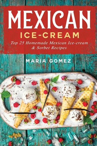Mexican Ice-Cream Top 25 Mexican Ice-Cream and Sorbet Recipes