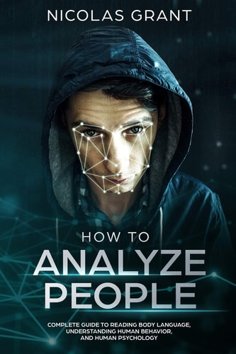 How to Analyze People Complete Guide to Reading Body Language, Understanding Human Behavior and Human Psychology