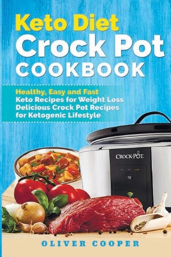 Keto Diet Crock Pot Cookbook Healthy, Easy and Fast Keto Recipes for Weight Loss Delicious Crock Pot Recipes for Ketogenic Lifestyle