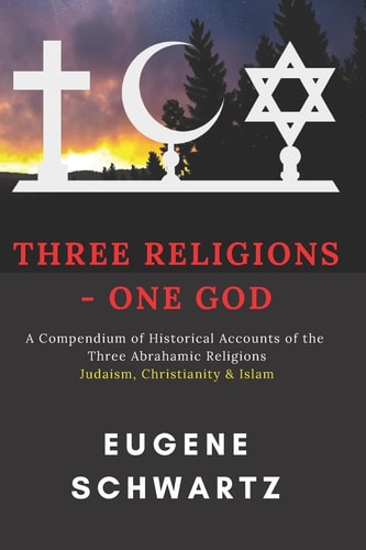 Three Religions - One God A Compendium of Historical Accounts of the Three Abrahamic Religions