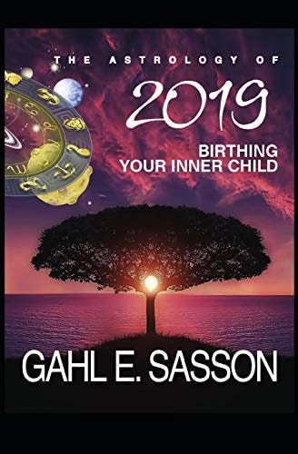 The Astrology of 2019 - Birthing Your Inner Child Your Cosmic GPS for Navigating the Astrological Trends of the Year Ahead