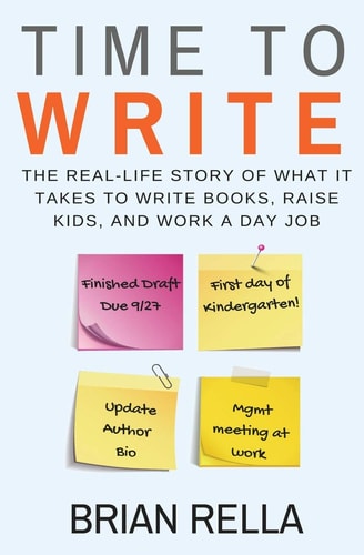 Time to Write The Real-Life Story of What It Takes to Write Books, Raise Kids, and Work a Day Job
