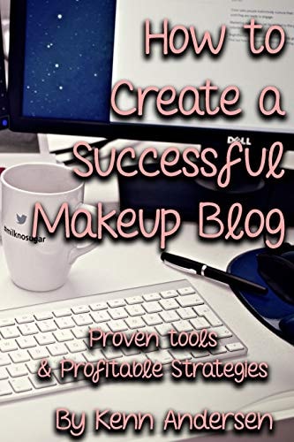 How to Start a Successful Makeup Blog The Proven Toolsand Strategies for Creating a Profitable Beauty Blog