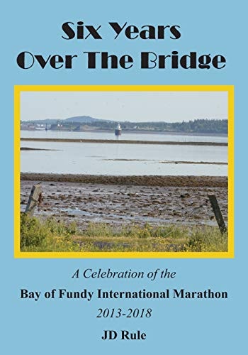 Six Years Over the Bridge A Celebration of the Bay of Fundy International Marathon: 2013-2018