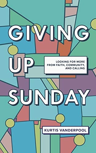 Giving Up Sunday Looking for More from Faith, Community, and Calling