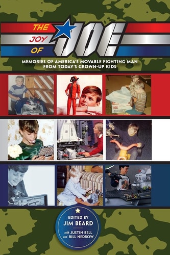 The Joy of Joe Memories of America's Movable Fighting Man from Today's Grown-Up Kids