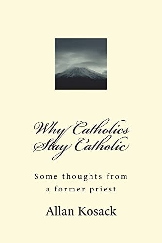Why Catholics Stay Catholic Some Thoughts from a Former Priest