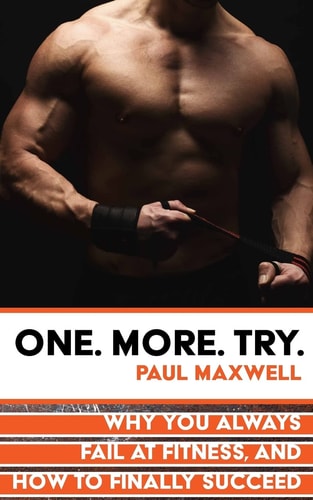 One More Try Why You Always Fail at Fitness and How to Finally Succeed