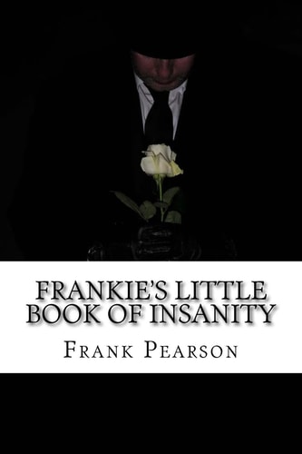 Frankie's Little Book of Insanity Essays, Thoughts and Truths from the Psychotherapy Room