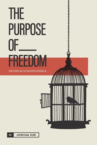 The Purpose of Freedom How to Untie Soul Ties and Uproot Strongholds