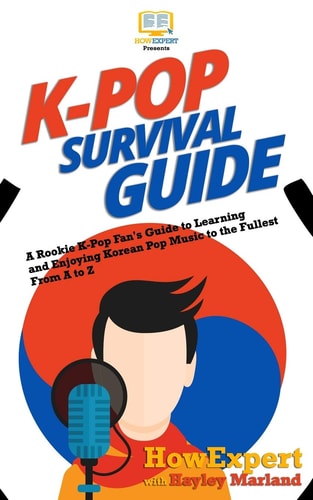 K-Pop Survival Guide A Rookie K-Pop Fan's Guide to Learning and Enjoying Korean Pop Music to the Fullest From A to Z