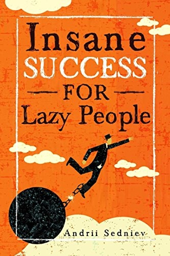Insane Success for Lazy People How to Fulfill Your Dreams and Make Life an Adventure