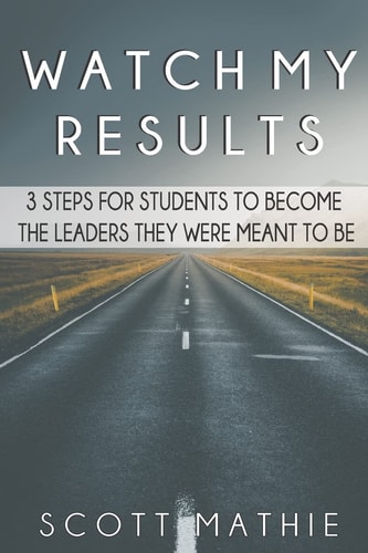 Watch My Results 3 Steps to Go from the Student You Are to the Leader You Were Meant to Be