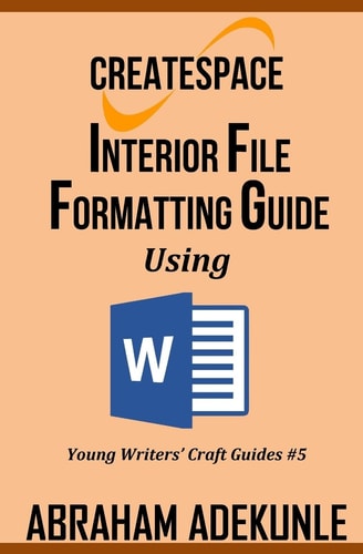 CreateSpace Interior File Formatting Guide Using Microsoft Word How to Format Your Print-On-Demand Paperback Without Looking Dumb