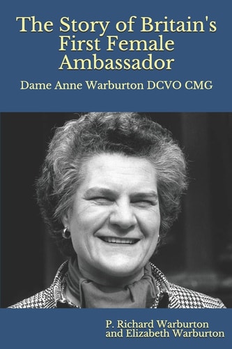 The Story of Britain's First Female Ambassador Dame Anne Warburton Dcvo Cmg (Colour Edition)