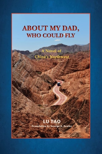 About My Dad, Who Could Fly A Novel of China's Northwest