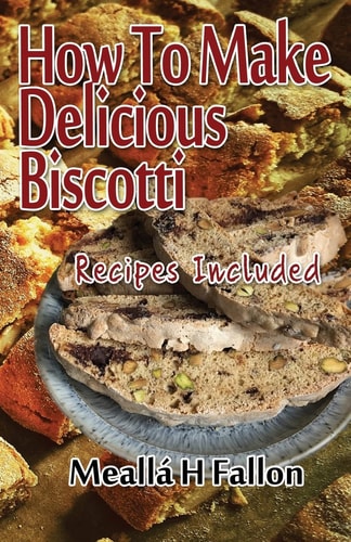How To Make Delicious Biscotti Recipes Included