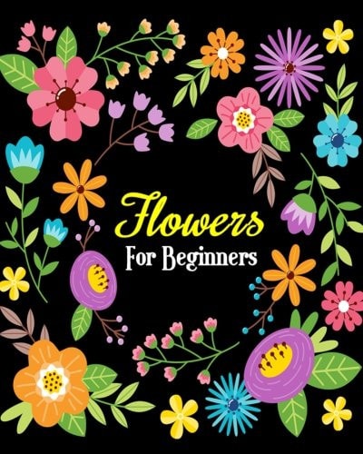 Flowers For Beginners Stress Relieving Flower Designs, Gorgeous Flower Drawings (Perfect for Beginners and Flower Lovers)