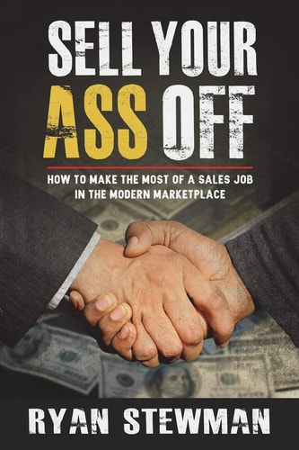 Sell Your Ass Off How to Make the Most of a Sales Job in the Marketplace