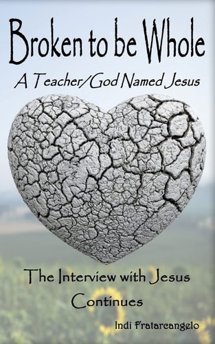 Broken To Be Whole A Teacher/God Named Jesus...The Interview with Jesus Continues