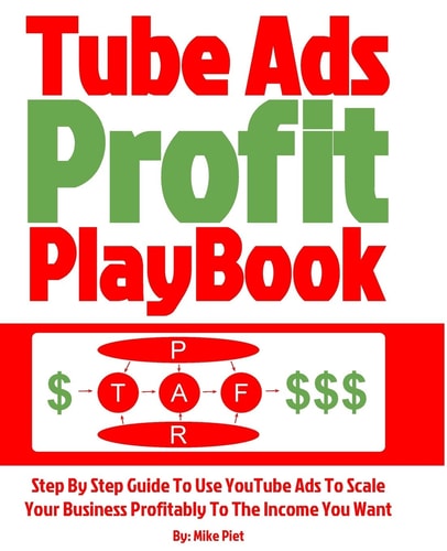 Tube Ads Profit Playbook Step by Step How to Use YouTube Ads to Scale Your Business Profitably to the Income You Want for Ultimate Security, Lifestyle and Freedom