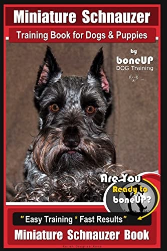 Miniature Schnauzer Training Book for Dogs and Puppies By Bone Up Dog Training Are You Ready to Bone Up? Easy Training * Fast Results Miniature Schnauzer Book