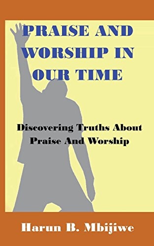 Praise And Worship In Our Time Discovering Truths About Praise and Worship