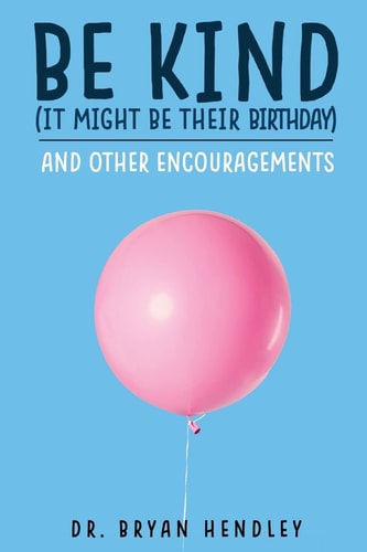Be Kind, It Might Be Their Birthday And Other Encouragements