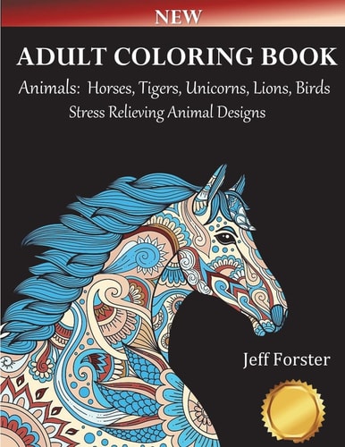 Adult Coloring Books Animals Horses Stress Relieving Animal Designs (Horses, Tigers, Lion, Unicorns, Cats, Dogs, Birds and Butterflies) Use with Colored Pencils