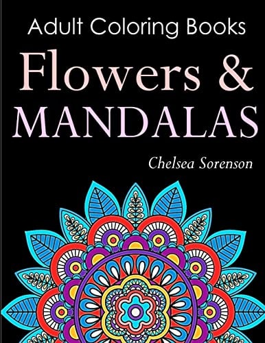Adult Coloring Books Flowers and Mandalas Get Relief from Everyday Stress with Anti-Stress Mandala Floral Patterns: Mandalas, Flowers, Doodles and Paisley Patterns